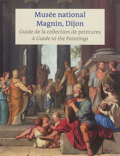 Musée national Magnin, Dijon : guide de la collection de peintures. Musée national Magnin, Dijon : a guide to the paintings