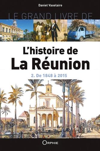 Le grand livre de l'histoire de La Réunion. Vol. 2. De 1848 à 2015