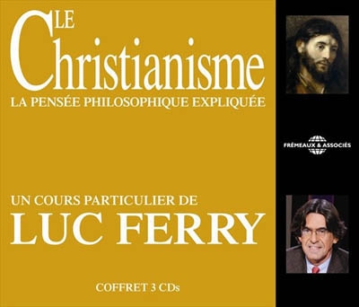 Le christianisme, la pensée philosophique expliquée : un cours particulier de Luc Ferry