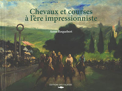 Chevaux et courses à l'ère impressionniste - Anne Roquebert