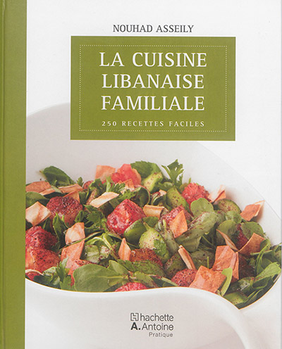 La cuisine libanaise familiale : 250 recettes faciles