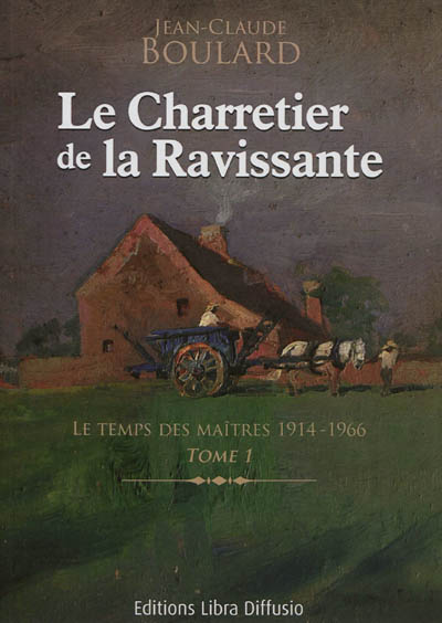 Le charretier de la Ravissante. Vol. 1. Le temps des maîtres, 1914-1966
