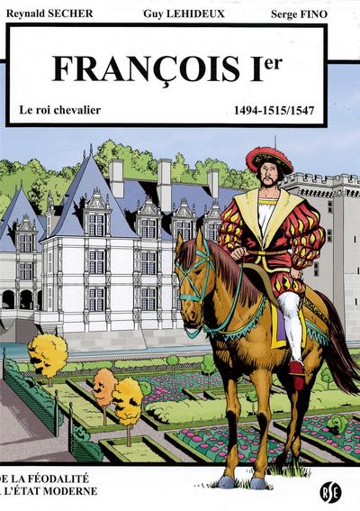 François Ier : le roi chevalier : 1494-1515, 1547. Villandry