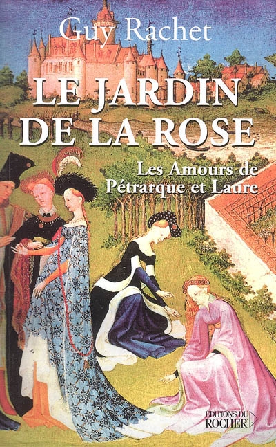 Le jardin de la rose : les amours de Pétrarque et Laure