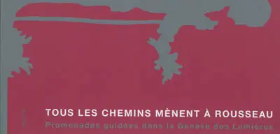 Tous les chemins mènent à Rousseau : promenades guidées dans la Genève des Lumières