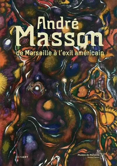 André Masson, de Marseille à l'exil américain : publié à l'occasion de l'exposition hommage à Varian Fry, Musée Cantini, Marseille, 13 novembre 2015-15 mars 2016, 17 mars 2016-24 juillet 2016