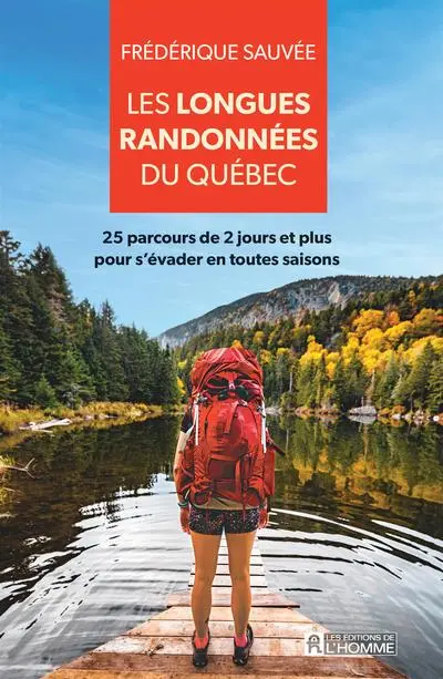 Les longues randonnées du Québec : 25 parcours de 2 jours et plus pour s'évader en toutes saisons