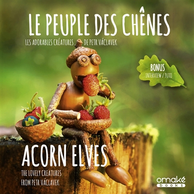 Le peuple des chênes : les adorables créatures de Petr Vaclavek. Acorn elves : the lovely creatures from Petr Vaclavek