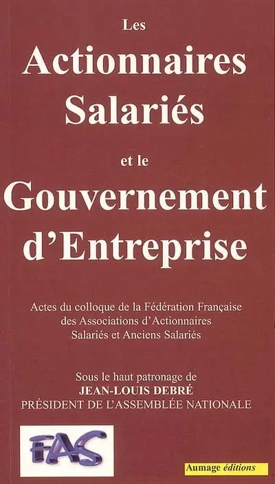 Les actionnaires salariés et le gouvernement d'entreprise : actes du colloque de la Fédération française des associations d'actionnaires salariés et anciens salariés (FAS), 30 oct. 2003, Assemblée nationale