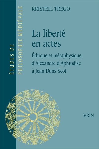 La liberté en actes : éthique et métaphysique, d'Alexandre d'Aphrodise à Jean Duns Scot