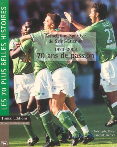 Association sportive de Saint-Etienne : 70 ans de passion, 1933-2003 : les 70 plus belles histoires