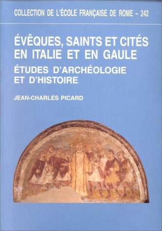 Evêques, saints et cités en Italie et en Gaule : études d'archéologie et d'histoire