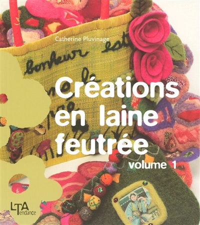 Créations en laine feutrée. Vol. 1