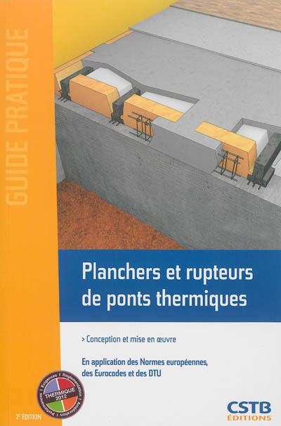 Planchers et rupteurs de ponts thermiques : conception et mise en oeuvre : en application des normes européennes, des Eurocodes et des DTU