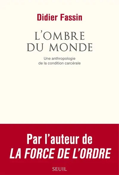 L'ombre du monde : une anthropologie de la condition carcérale