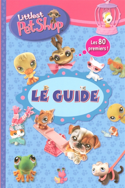 Littlest Petshop : le guide. Vol. 1. Les 80 premiers