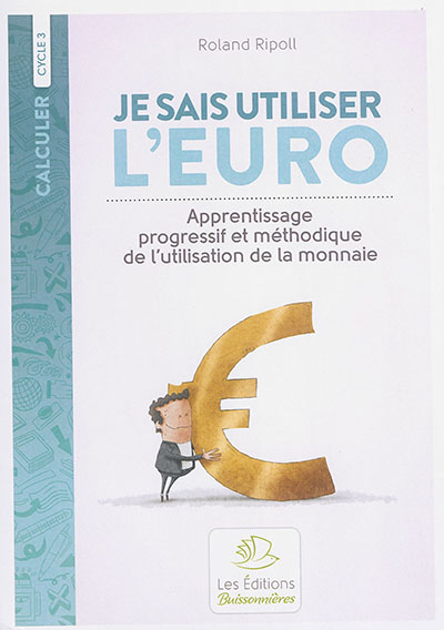 Je sais utiliser l'euro : apprentissage progressif et méthodique de l'utilisation de la monnaie : cycle 3