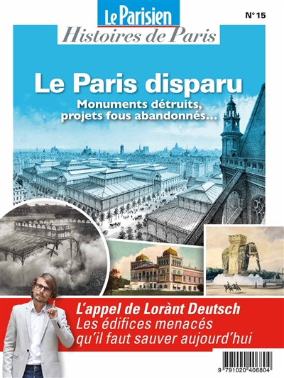 Parisien (Le), hors série : histoires de Paris, n° 15. Le Paris disparu : monuments détruits, projets fous abandonnés... - Lorànt Deutsch