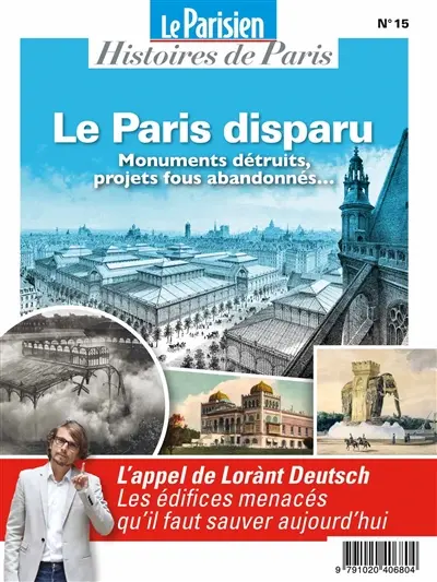 Parisien (Le), hors série : histoires de Paris, n° 15. Le Paris disparu : monuments détruits, projets fous abandonnés...