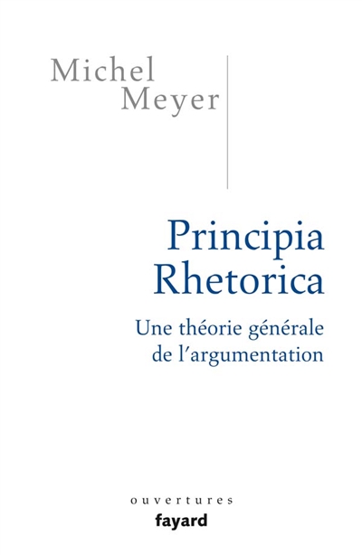 Principia rhetorica : une théorie générale de l'argumentation