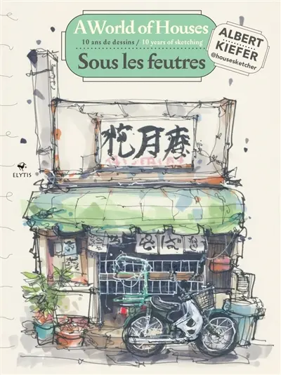 Sous les feutres : 10 ans de dessin. A world of houses : 10 years of sketching