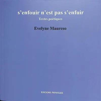 S'enfouir n'est pas s'enfuir : textes poétiques