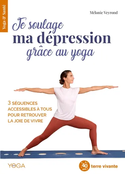 Je soulage ma dépression grâce au yoga : 3 séquences accessibles à tous pour retrouver la joie de vivre