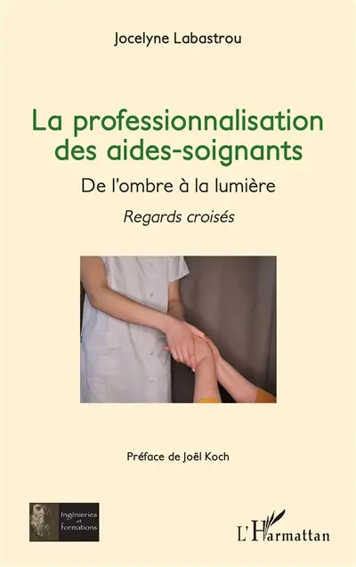 La professionnalisation des aides-soignants : de l'ombre à la lumière : regards croisés