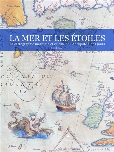 La mer & les étoiles : la cartographie maritime et céleste de l'Antiquité à nos jours