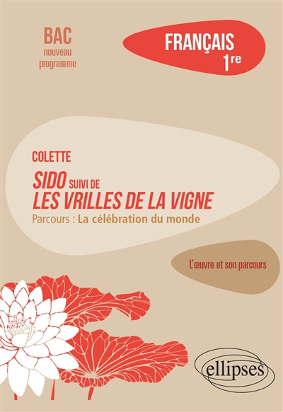 Colette, Sido suivi de Les vrilles de la vigne : parcours la célébration du monde : français 1re, bac nouveau programme
