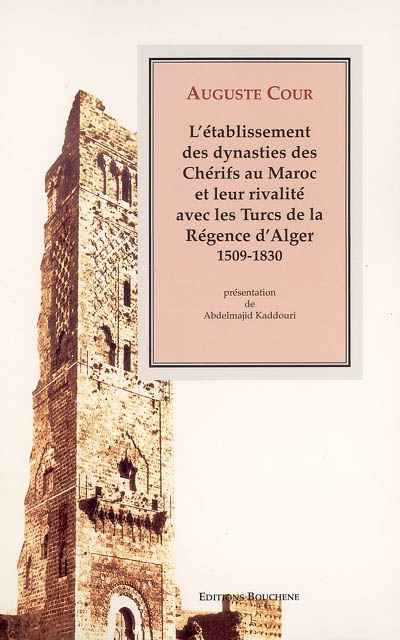 L'établissement des dynasties des chérifs au Maroc et leur rivalité avec les Turcs de la régence d'Alger, 1509-1830