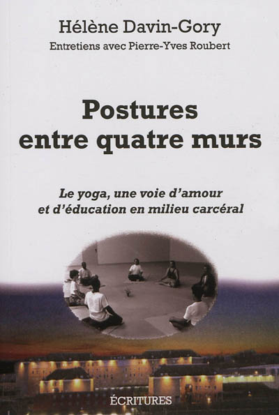 Postures entre quatre murs : le yoga, une voie d'amour et d'éducation en milieu carcéral : entretiens avec Pierre-Yves Roubert