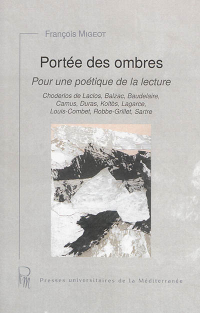 Portée des ombres : pour une poétique de la lecture : Choderlos de Laclos, Balzac, Baudelaire, Camus, Duras, Koltès, Lagarce, Louis-Combet, Robbe-Grillet, Sartre