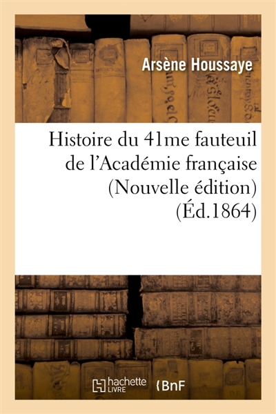 Histoire du 41me fauteuil de l'Académie française (Nouvelle édition) (Ed.1864)
