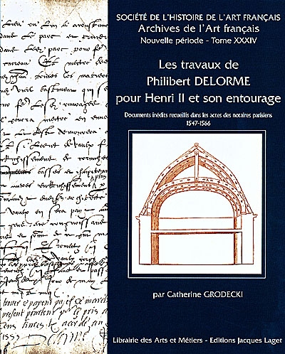 Les travaux de Philibert Delorme pour Henri II et son entourage : documents inédits recueillis dans les actes des notaires parisiens 1547-1566
