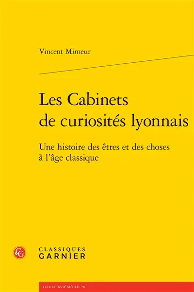 Les cabinets de curiosités lyonnais : une histoire des êtres et des choses à l'âge classique