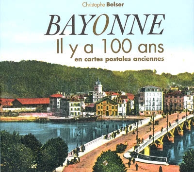 Bayonne, il y a 100 ans : en cartes postales anciennes