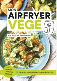 Mon Airfryer végé : 72 recettes complètes en moins de 30 min