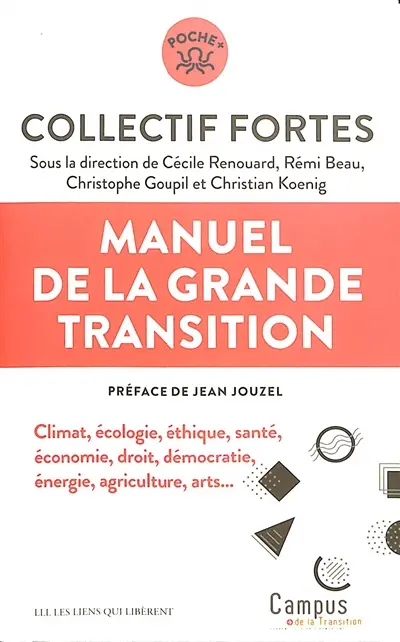Manuel de la grande transition : climat, écologie, éthique, santé, économie, droit, démocratie, énergie, agriculture, arts...