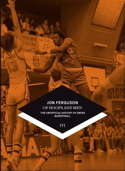 Of hoops and men : the unofficial history of Swiss basketball