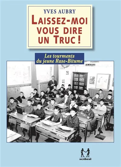 Laissez-moi vous dire un truc ! : les tourments du jeune Rase-Bitume