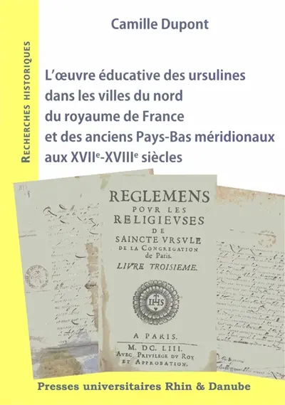 L'oeuvre éducative des ursulines dans les villes du nord du royaume de France et des anciens Pays-Bas méridionaux aux XVIIe-XVIIIe siècles