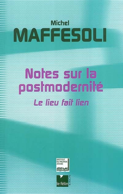 Notes sur la postmodernité : le lieu fait lien : suivi de la hauteur du quotidien, à propos de l'oeuvre de Michel Maffesoli par Patrick Tacussel