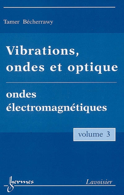 Vibrations, ondes et optique. Vol. 3. Ondes électromagnétiques