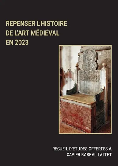Repenser l'histoire de l'art médiéval en 2023 : recueil d'études offertes à Xavier Barral i Altet