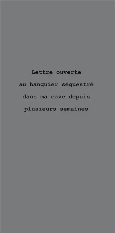 Lettre ouverte au banquier séquestré dans ma cave depuis plusieurs semaines