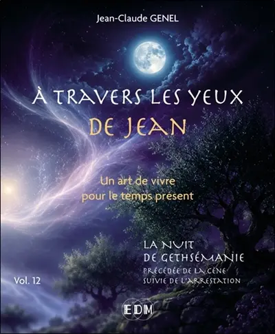 A travers les yeux de Jean : un art de vivre pour le temps présent. Vol. 12. La nuit de Gethsémani