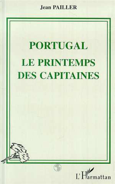 Portugal, le printemps des capitaines : réflexions d'un témoin sur une révolution oubliée