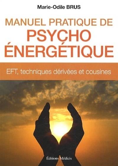 Manuel pratique de psycho-énergétique : EFT, techniques dérivées et cousines