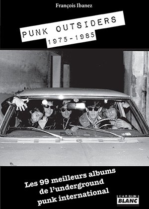 Punk outsiders : 1975-1985 : les 99 meilleurs albums de l'underground punk international